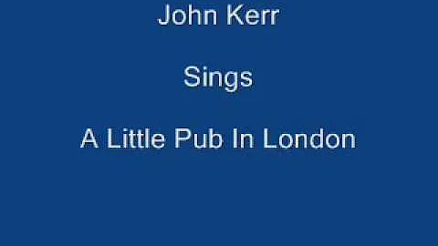 A Little Pub In London ----- John Kerr + Lyrics Underneath