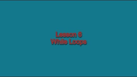 Lesson 6 - While Loops