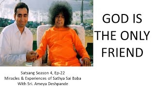 Title: god is the only friend speaker: sri ameya deshpande
description: in this episode of satsang season 4, deshpande, an
alumnus sathya sa...