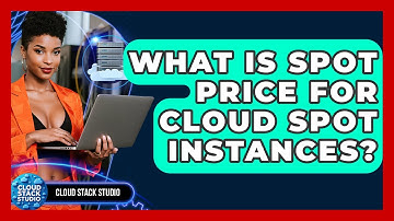 What Is Spot Price For Cloud Spot Instances? - Cloud Stack Studio