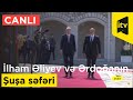 Azərbaycan Prezidenti İlham Əliyev və Türkiyə Prezidenti Rəcəb Tayyib Ərdoğanın Şuşa səfəri - CANLI