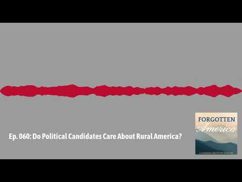 Forgotten America Podcast Ep. 060: Do Political Candidates Care About Rural America?