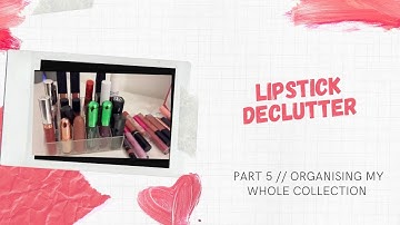 Organising My Whole Makeup Collection Part 5 // Massive Lipstick Declutter