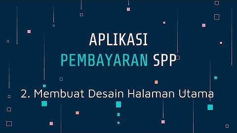 2  Membuat Desain Halaman Utama TUTORIAL UKK APLIKASI PEMBAYARAN SPP