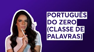 PORTUGUÊS DO ZERO (CLASSE DE PALAVRAS)
