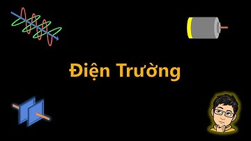 Điện Trường (Electric Field) | Vật Lý Chill