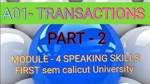 A01 - TRANSACTIONS. First sem calicut University. Part - 2 speaking skills.