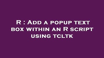 R : Add a popup text box within an R script using tcltk