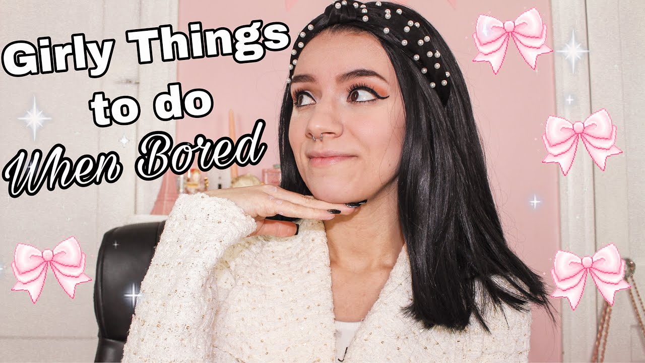 Girly Things to do When Bored 