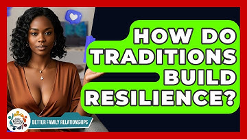 How Do Traditions Build Resilience? - Better Family Relationships