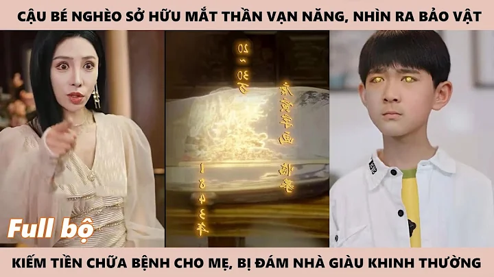 Cậu Bé Nhà Nghèo Sở Hữu Mắt Thần Nhìn Ra Báu Vật Kiếm Tiền, Chữa Bệnh Cho Mẹ Nhưng Bị Khinh Thường