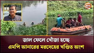 জাল ফেলে খোঁজা হচ্ছে এমপি আনারের মরদেহের খণ্ডিত অংশ | Anwarul Azim Anar | Channel 24