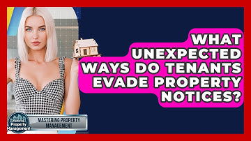 What Unexpected Ways Do Tenants Evade Property Notices? - Mastering Property Management