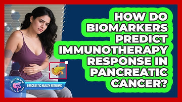 How Do Biomarkers Predict Immunotherapy Response In Pancreatic Cancer? - Pancreatic Health Network