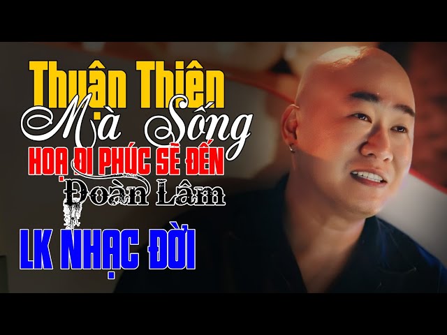 THUẬN THIÊN MÀ SỐNG, HỌA ĐI PHÚC SẼ ĐẾN - ĐOÀN LÂM | LK NHẠC ĐỜI HOT NHẤT TIKTOK 2024 NGHE CỰC PHÊ class=