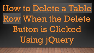 How to Delete a Table Row When the Delete Button is Clicked Using jQuery