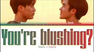 【Gemini x Fourth】 You're Blushing? (เขินให้หน่อย)