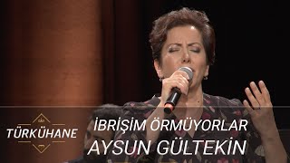 Türkühane I Aysun Gültekin - İbrişim Örmüyorlar