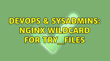 DevOps & SysAdmins: Nginx Wildcard for try_files