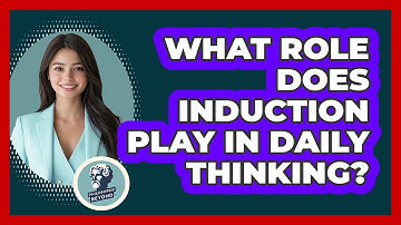 What Role Does Induction Play In Daily Thinking?
