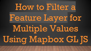 How to Filter a Feature Layer for Multiple Values Using Mapbox GL JS