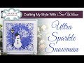 Ultra Sparkle Snowman | Crafting My Style with Sue Wilson