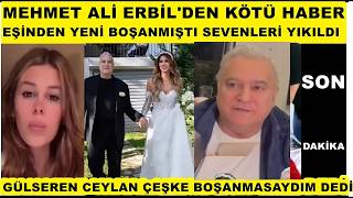 Mehmet Ali Erbilden Kötü Haber Geldi Yeni Boşanmıştı Sevenleri Yıkıldı Gülseren Ceylan Ağladı Şok