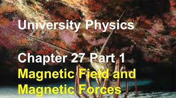 University Physics - Chapter 27 (Part 1) Magnetic Poles, Magnetic Force, Particles in Magnetic Field
