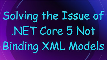 Solving the Issue of .NET Core 5 Not Binding XML Models