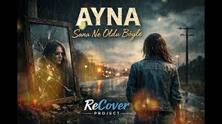 Ayna - Sana Ne Oldu Böyle (ReCover)