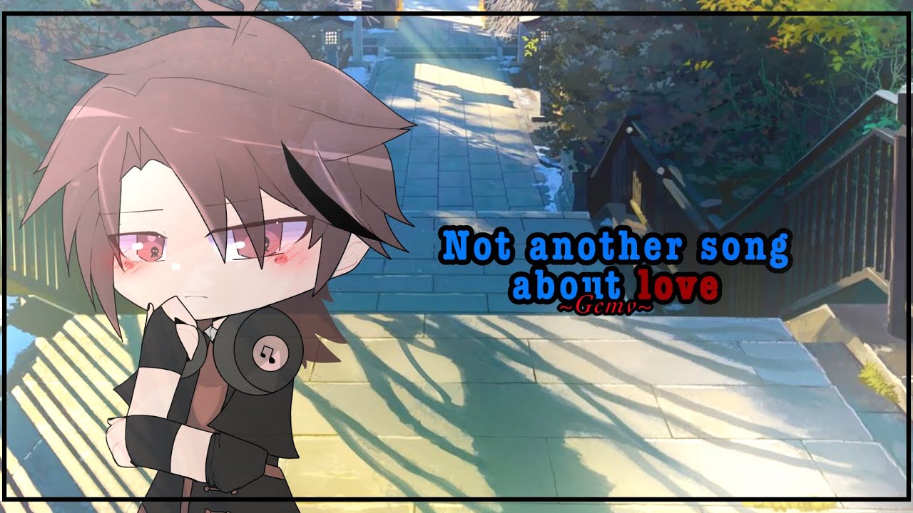 || Not another song about love ||《Gcmv/Gmv 》❣︎BL ❣︎ ✰Star_LightYT ✰