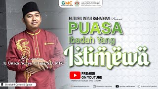 Mutiara Indah Ramadhan Episode 4 (Puasa Ibadah Yang Istimewa) AL-Ustadz Aditya Al-Fajri M.Pd.
