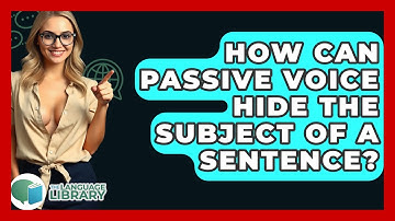 How Can Passive Voice Hide The Subject Of A Sentence? - The Language Library