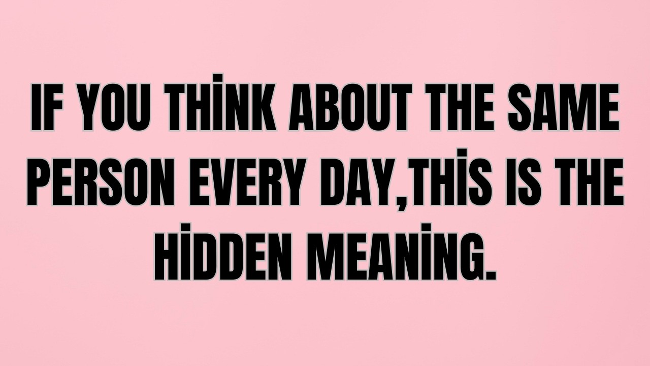 If You Think About the Same Person Every Day, This Is the Hidden Meaning.