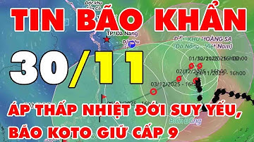 🆘 TIN BÃO KHẨN 30/11: Áp thấp nhiệt đới suy yếu, bão Koto giữ cấp 9