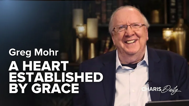 A Heart Established by Grace - Greg Mohr - Charis Daily - Season 8 Ep. 1