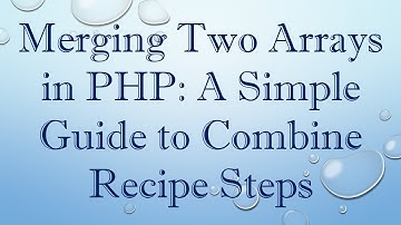 Merging Two Arrays in PHP: A Simple Guide to Combine Recipe Steps