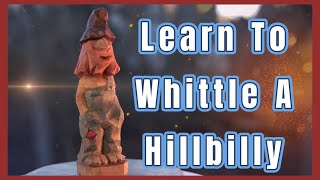 Learn to Whittle a Hillbilly - Beginner Tutorial