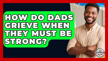 How Do Dads Grieve When They Must Be Strong? - Fatherhood Journey Network