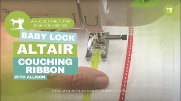The Baby Lock Altair: Couching Ribbon