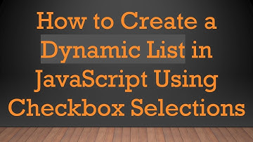 How to Create a Dynamic List in JavaScript Using Checkbox Selections