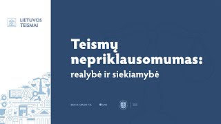 Teismų nepriklausomumas: realybė ir siekiamybė || Lietuvos Teismai