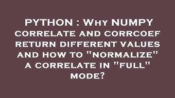PYTHON : Why NUMPY correlate and corrcoef return different values and how to "normalize" a correlate