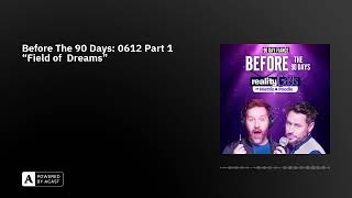 Before The 90 Days: 0612 Part 1 “Field of  Dreams”