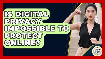 Is Digital Privacy Impossible To Protect Online? - Guide To Your Rights