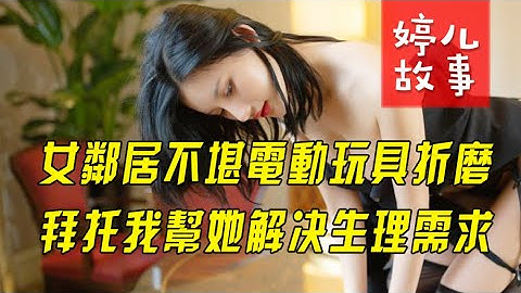【情感故事】女鄰居不堪電動玩具，拜託我幫她解決 - 天天要聞