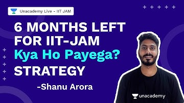6 Months Left For IIT-JAM Kya ho payega? | Strategy | Shanu Arora | IIT JAM 2022 | Unacademy Live