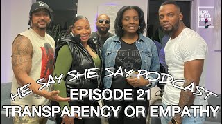 HE SAY SHE SAY PODCAST EPISODE 21 / TRANSPARENCY OR EMPATHY