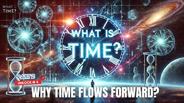 Unlocking The Cosmos #4: Why Time Flows Forward? The Secrets of Causality | PART 2