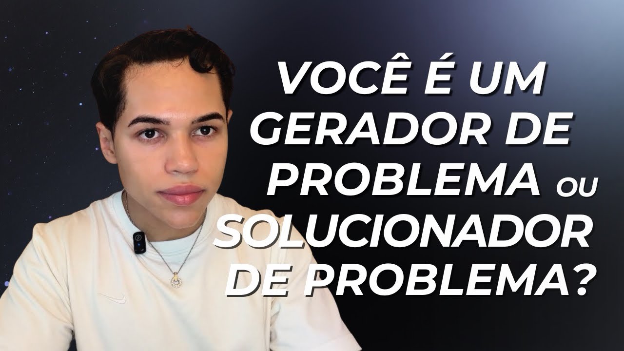 VOCÊ É UM GERADOR DE PROBLEMA OU SOLUCIONADOR ? 